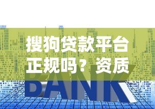 搜狗贷款平台正规吗？资质+利率+申请流程全解析