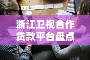 浙江卫视合作贷款平台盘点：正规渠道与申请指南
