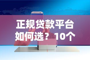 正规贷款平台如何选？10个技巧帮你避坑省利息