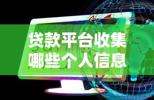 贷款平台收集哪些个人信息?这些细节你必须知道 贷款平台收集哪些个人信息?这些细节你必须知道