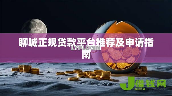 聊城正规贷款平台推荐及申请指南