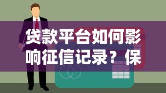 贷款平台如何影响征信记录?保险在借贷中的作用解析 贷款平台如何影响征信记录?保险在借贷中的作用解析