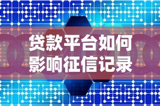 贷款平台如何影响征信记录?保险在借贷中的作用解析 贷款平台如何影响征信记录?保险在借贷中的作用解析