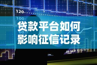 贷款平台如何影响征信记录?保险在借贷中的作用解析 贷款平台如何影响征信记录?保险在借贷中的作用解析