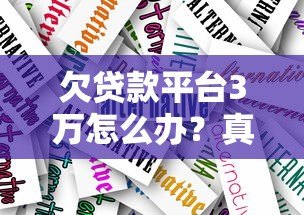 欠贷款平台3万怎么办？真实应对策略与还款指南