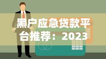 黑户应急贷款平台推荐:2023年最新靠谱渠道盘点 黑户应急贷款平台推荐:2023年最新靠谱渠道盘点
