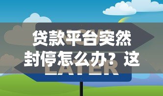 贷款平台突然封停怎么办？这些应对策略和避坑指南必看