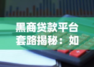 黑商贷款平台套路揭秘:如何识别并避免高利贷陷阱 黑商贷款平台套路揭秘:如何识别并避免高利贷陷阱