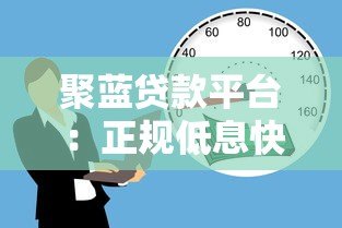 聚蓝贷款平台:正规低息快速放款的借贷选择 聚蓝贷款平台:正规低息快速放款的借贷选择