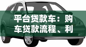 平台贷款车：购车贷款流程、利率及注意事项全解析