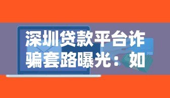 深圳贷款平台诈骗套路曝光:如何识别并避开高风险陷阱 深圳贷款平台诈骗套路曝光:如何识别并避开高风险陷阱