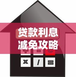 贷款利息减免攻略:教你如何申请平台优惠方案 贷款利息减免攻略:教你如何申请平台优惠方案