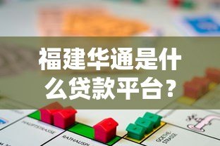 福建华通是什么贷款平台？正规性、产品、申请流程全解析
