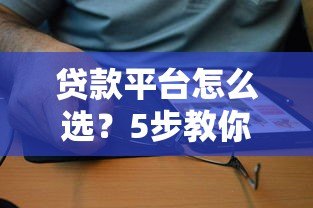 贷款平台怎么选？5步教你快速申请到合适贷款