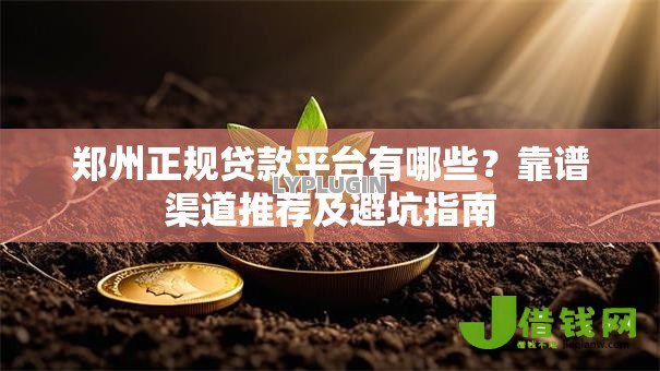郑州正规贷款平台有哪些？靠谱渠道推荐及避坑指南