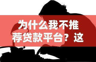 为什么我不推荐贷款平台?这5大风险让你看清真相 为什么我不推荐贷款平台?这5大风险让你看清真相
