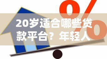 20岁适合哪些贷款平台?年轻人低门槛借款渠道推荐 20岁适合哪些贷款平台?年轻人低门槛借款渠道推荐