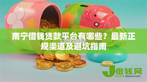 南宁借钱贷款平台有哪些？最新正规渠道及避坑指南