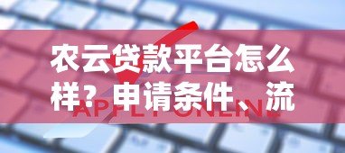 农云贷款平台怎么样?申请条件、流程及常见问题全解析 农云贷款平台怎么样?申请条件、流程及常见问题全解析