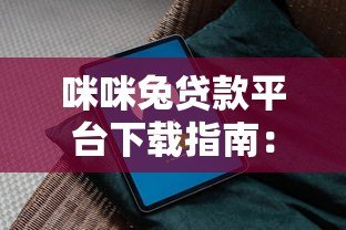 咪咪兔贷款平台下载指南：安全借贷全流程解析