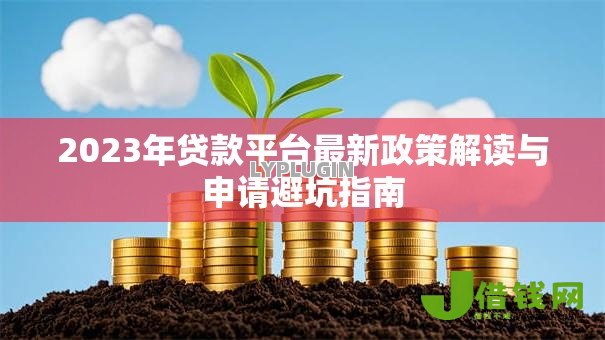 2023年贷款平台最新政策解读与申请避坑指南 2023年贷款平台最新政策解读与申请避坑指南