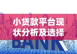小贷款平台现状分析及选择注意事项指南 小贷款平台现状分析及选择注意事项指南