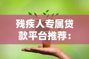 残疾人专属贷款平台推荐:低息灵活助力创业与生活 残疾人专属贷款平台推荐:低息灵活助力创业与生活