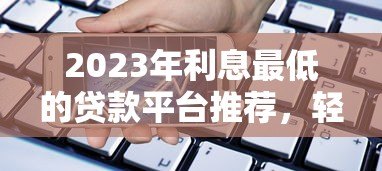 2023年利息最低的贷款平台推荐，轻松降低借贷成本