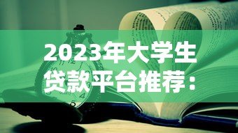 2023年大学生贷款平台推荐:快速到账的靠谱选择 2023年大学生贷款平台推荐:快速到账的靠谱选择