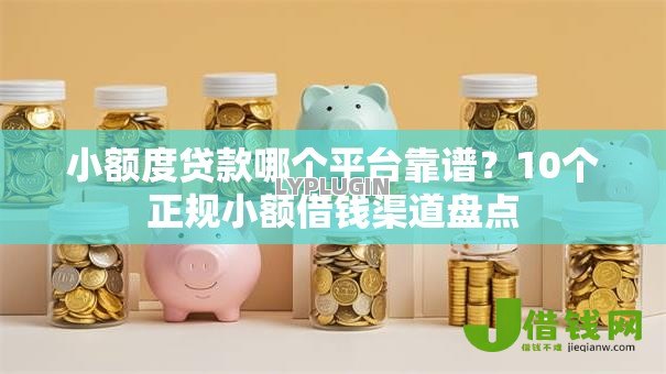 小额度贷款哪个平台靠谱?10个正规小额借钱渠道盘点 小额度贷款哪个平台靠谱?10个正规小额借钱渠道盘点