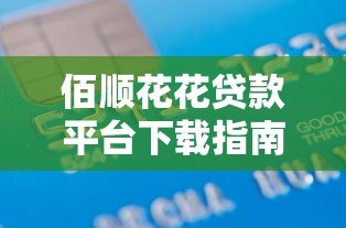 佰顺花花贷款平台下载指南：快速申请流程与安全借款攻略
