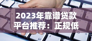 2023年靠谱贷款平台推荐：正规低息、安全借贷必看指南