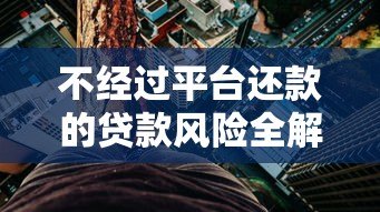 不经过平台还款的贷款风险全解析:这5个坑千万别踩 不经过平台还款的贷款风险全解析:这5个坑千万别踩