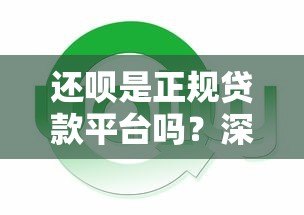还呗是正规贷款平台吗?深度解析还呗贷款类型与使用风险 还呗是正规贷款平台吗?深度解析还呗贷款类型与使用风险