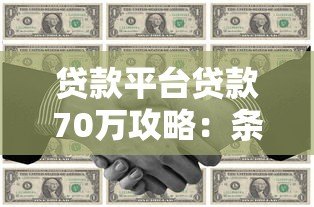 贷款平台贷款70万攻略:条件、流程与注意事项详解 贷款平台贷款70万攻略:条件、流程与注意事项详解