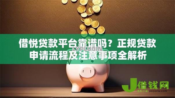 借悦贷款平台靠谱吗?正规贷款申请流程及注意事项全解析 借悦贷款平台靠谱吗?正规贷款申请流程及注意事项全解析
