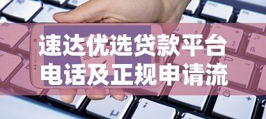 速达优选贷款平台电话及正规申请流程详解 速达优选贷款平台电话及正规申请流程详解