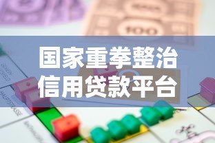 国家重拳整治信用贷款平台:监管新规解读与借款人应对指南 国家重拳整治信用贷款平台:监管新规解读与借款人应对指南