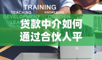 贷款中介如何通过合伙人平台高效拓展业务