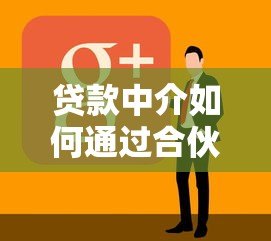 贷款中介如何通过合伙人平台高效拓展业务