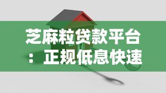 芝麻粒贷款平台:正规低息快速放款的借款新选择 芝麻粒贷款平台:正规低息快速放款的借款新选择