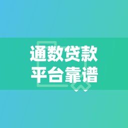 通数贷款平台靠谱吗?5大核心优势解析及贷款避坑指南 通数贷款平台靠谱吗?5大核心优势解析及贷款避坑指南