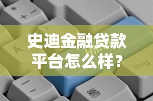 史迪金融贷款平台怎么样？真实测评+申请避坑指南