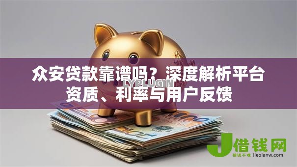 众安贷款靠谱吗?深度解析平台资质、利率与用户反馈 众安贷款靠谱吗?深度解析平台资质、利率与用户反馈