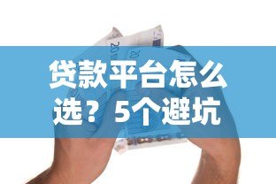贷款平台怎么选？5个避坑技巧助你轻松借款