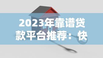2023年靠谱贷款平台推荐:快速下款、低门槛、安全借贷攻略 2023年靠谱贷款平台推荐:快速下款、低门槛、安全借贷攻略