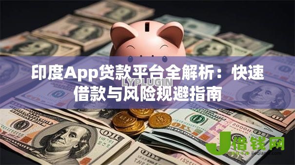 印度App贷款平台全解析：快速借款与风险规避指南