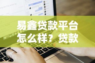 易鑫贷款平台怎么样?贷款申请条件、流程及用户真实评价解析 易鑫贷款平台怎么样?贷款申请条件、流程及用户真实评价解析