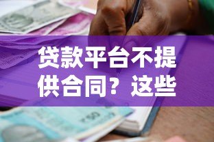 贷款平台不提供合同?这些风险你必须知道! 贷款平台不提供合同?这些风险你必须知道!