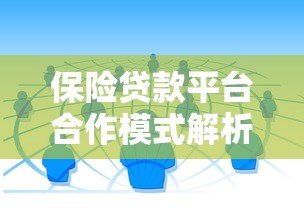 保险贷款平台合作模式解析及风险防范指南